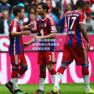 爱游戏app下载|官方确认新星加盟，邝兆镭身披26号战袍亮相莱里达竞技